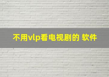 不用vlp看电视剧的 软件